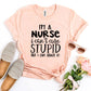 I’m a Nurse I Can’t Cure Stupid T-shirt